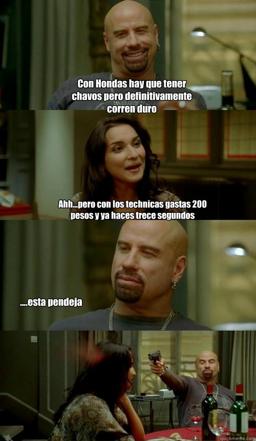 Con Hondas hay que tener chavos pero definitivamente corren duro Ahh...pero con los technicas gastas 200 pesos y ya haces trece segundos ....esta pendeja   Skinhead John v2