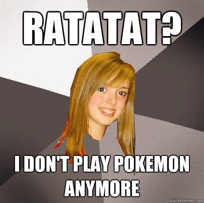 RATATAT? I don't play Pokemon anymore - RATATAT? I don't play Pokemon anymore  Musically Oblivious 8th Grader