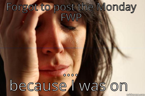 FORGOT TO POST THE MONDAY FWP .... BECAUSE I WAS ON VACATION First World Problems