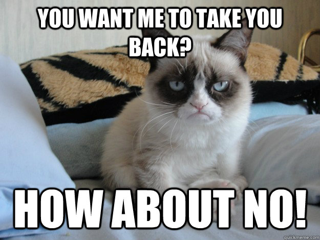 You want me to take you back? How about no! - You want me to take you back? How about no!  Misc