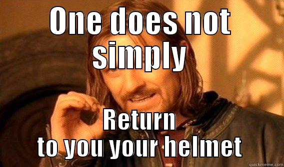 ONE DOES NOT SIMPLY RETURN TO YOU YOUR HELMET One Does Not Simply