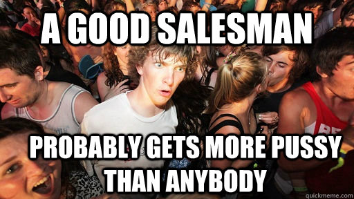 a good salesman probably gets more pussy than anybody  Sudden Clarity Clarence