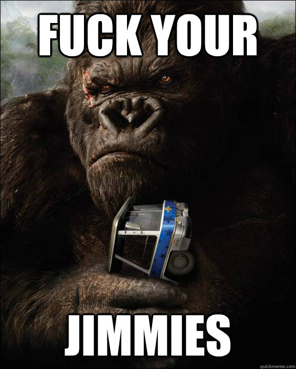 fuck your jimmies - fuck your jimmies  King Kong