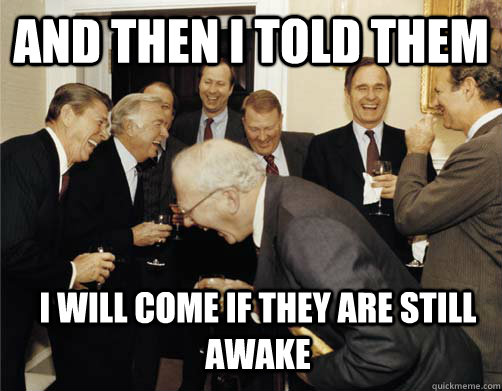 And then I told them I will come if they are still awake  And then I told them
