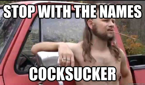 Stop with the names Cocksucker  Almost Politically Correct Redneck