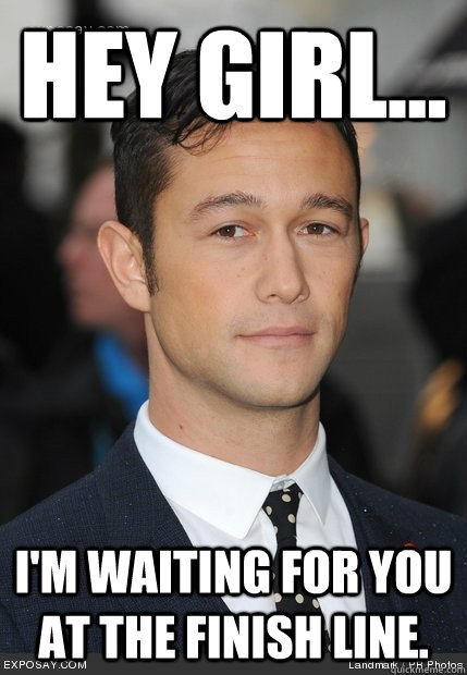 hey girl... I'm waiting for you at the finish line. - hey girl... I'm waiting for you at the finish line.  JGL Motivation