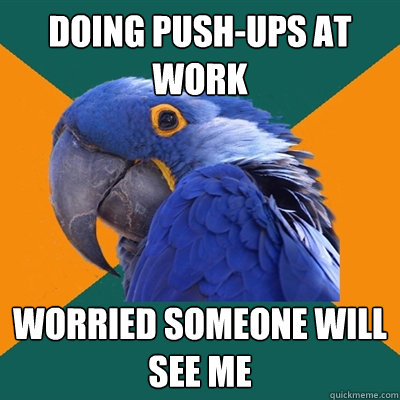 doing push-ups at work worried someone will see me  Paranoid Parrot