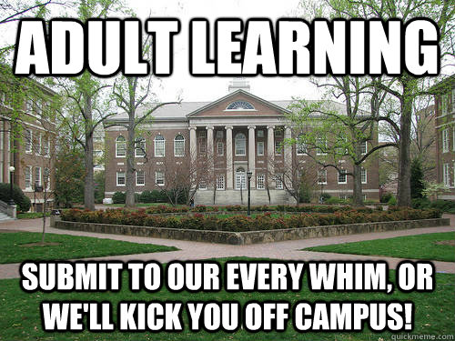Adult learning submit to our every whim, or we'll kick you off campus!  Scumbag University