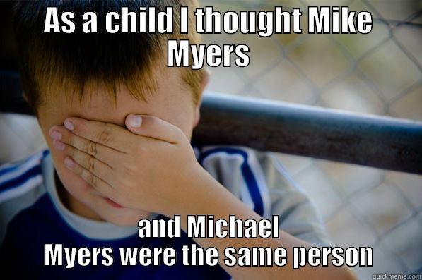 AS A CHILD I THOUGHT MIKE MYERS AND MICHAEL MYERS WERE THE SAME PERSON Confession kid