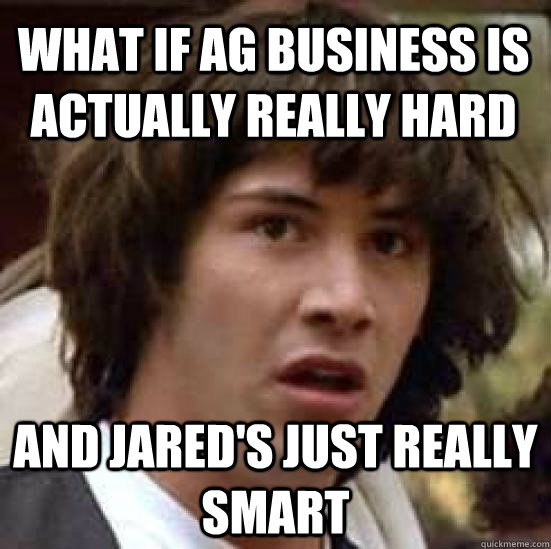 What if ag business is actually really hard and jared's just really smart  conspiracy keanu