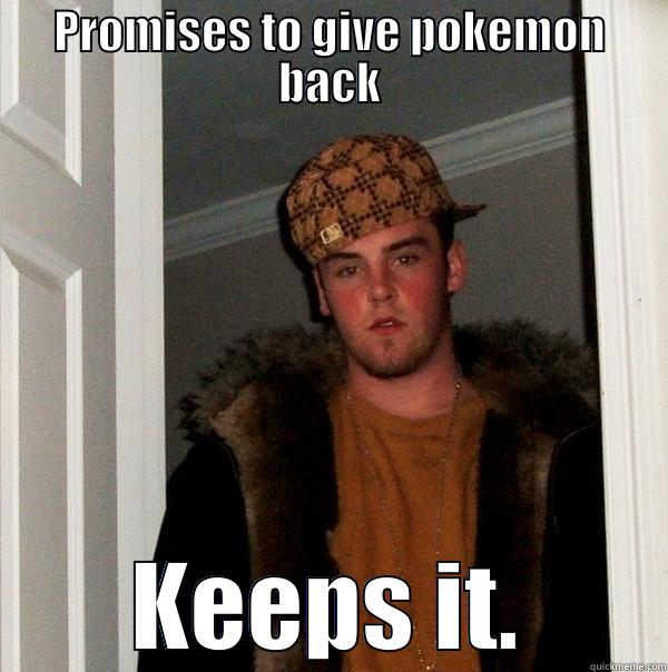 Pokemon Thief - PROMISES TO GIVE POKEMON BACK KEEPS IT. Scumbag Steve