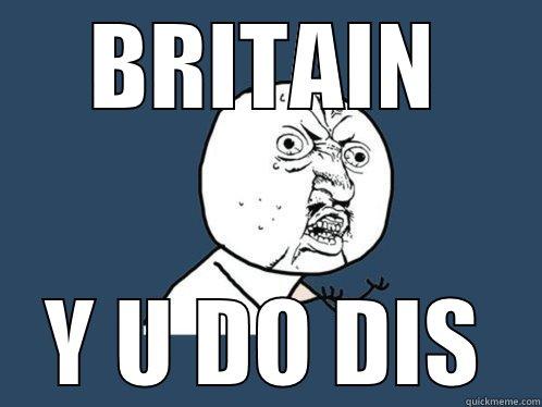 BRITAIN Y U DO DIS Y U No