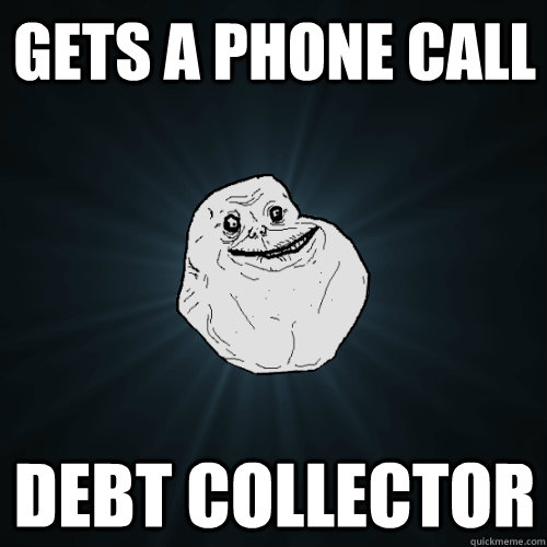 gets a phone call debt collector   Forever Alone
