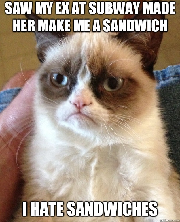 Saw my ex at subway made her make me a sandwich  I hate sandwiches - Saw my ex at subway made her make me a sandwich  I hate sandwiches  Misc