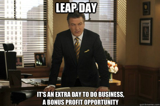 Leap Day It's an extra day to do business, 
a bonus profit opportunity  