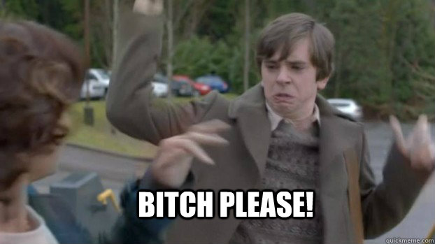 Bitch Please!  Norman Bates