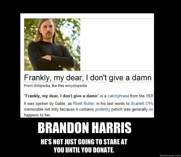 Brandon Harris He's not just going to stare at you until you donate.  Brandon Harris