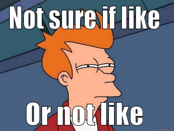 NOT SURE IF LIKE OR NOT LIKE Futurama Fry