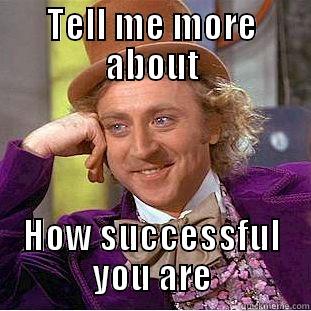 TELL ME MORE ABOUT HOW SUCCESSFUL YOU ARE Condescending Wonka
