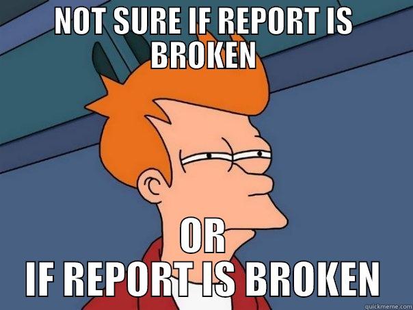 NOT SURE IF REPORT IS BROKEN OR IF REPORT IS BROKEN Futurama Fry