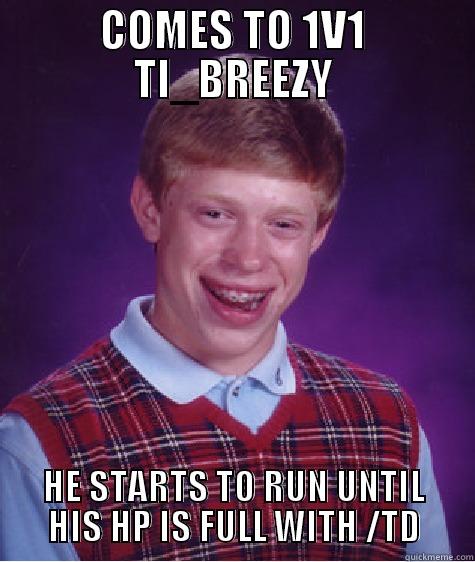 COMES TO 1V1 TI_BREEZY HE STARTS TO RUN UNTIL HIS HP IS FULL WITH /TD Bad Luck Brian