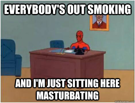 Everybody's out smoking and i'm just sitting here masturbating  - Everybody's out smoking and i'm just sitting here masturbating   Spidey office