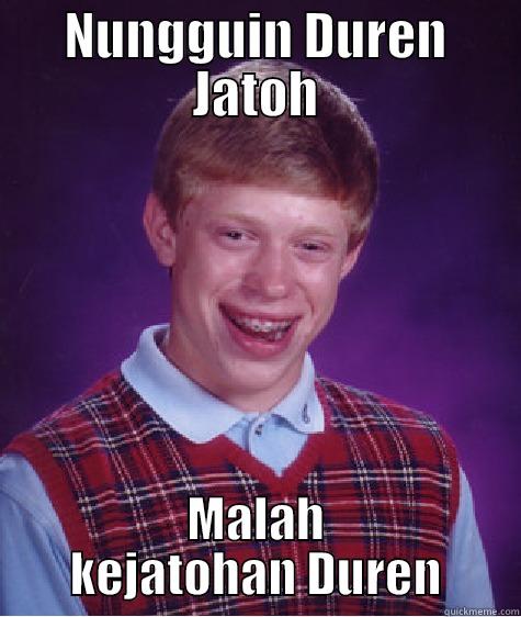 NUNGGUIN DUREN JATOH MALAH KEJATOHAN DUREN Bad Luck Brian