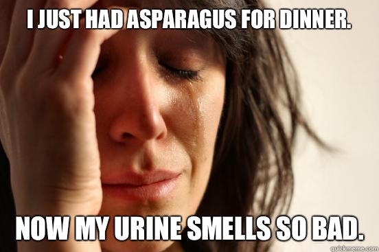 I just had asparagus for dinner. Now my urine smells so bad.  First World Problems