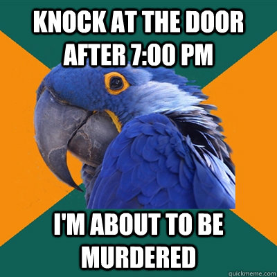 knock at the door after 7:00 PM I'M ABOUT TO BE MURDERED  Paranoid Parrot