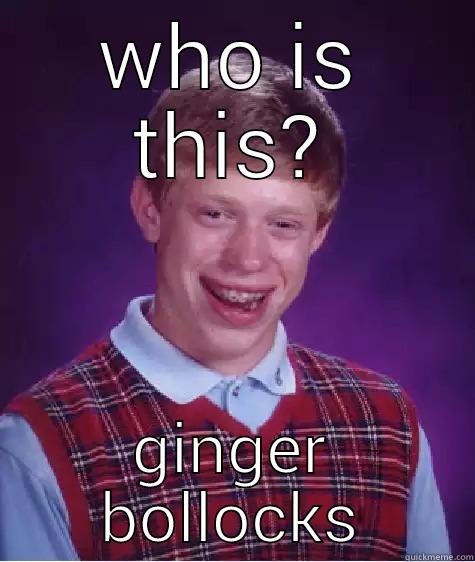 WHO IS THIS? GINGER BOLLOCKS Bad Luck Brian