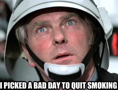 I picked a bad day to quit smoking  