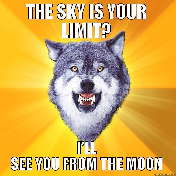 THE SKY IS YOUR LIMIT? I'LL SEE YOU FROM THE MOON Courage Wolf