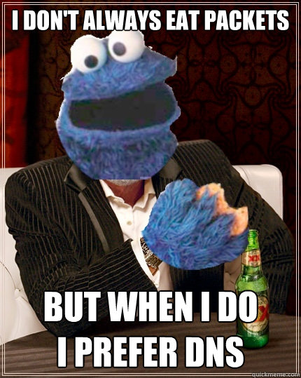 I don't always eat packets but when i do
i prefer DNS - I don't always eat packets but when i do
i prefer DNS  The Most Interesting Cookie Monster In The World