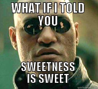 WHAT IF I TOLD YOU SWEETNESS IS SWEET Matrix Morpheus