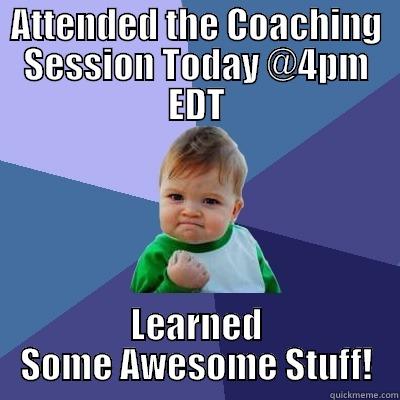 ATTENDED THE COACHING SESSION TODAY @4PM EDT LEARNED SOME AWESOME STUFF! Success Kid