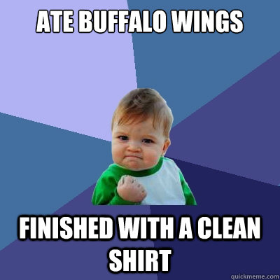 Ate Buffalo Wings Finished with a clean shirt - Ate Buffalo Wings Finished with a clean shirt  Success Kid