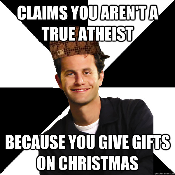 Claims you aren't a true atheist because you give gifts on christmas  Scumbag Christian