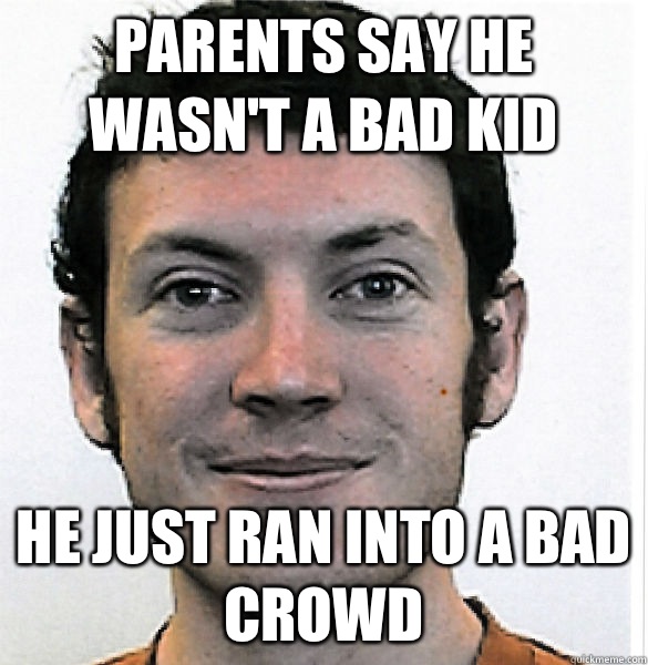 Parents say he wasn't a bad kid  He just ran into a bad crowd  James Holmes