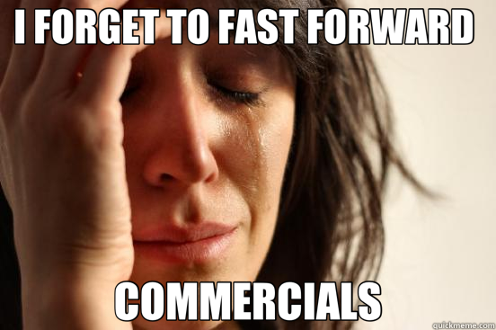 I FORGET TO FAST FORWARD  COMMERCIALS  First World Problems