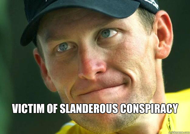 victim of slanderous conspiracy  Scumbag Lance Armstrong