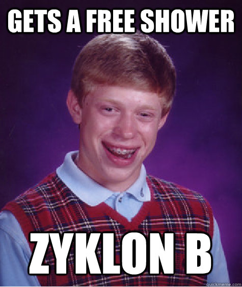 Gets a free shower   zyklon b - Gets a free shower   zyklon b  Bad Luck Brian