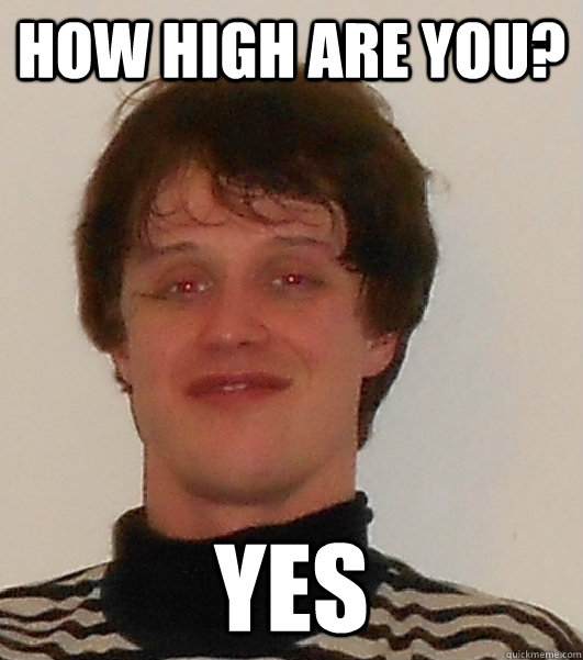How high are you? Yes - How high are you? Yes  high david