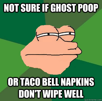 Not sure if ghost poop or taco bell napkins don't wipe well  Foul Bachelor Fry