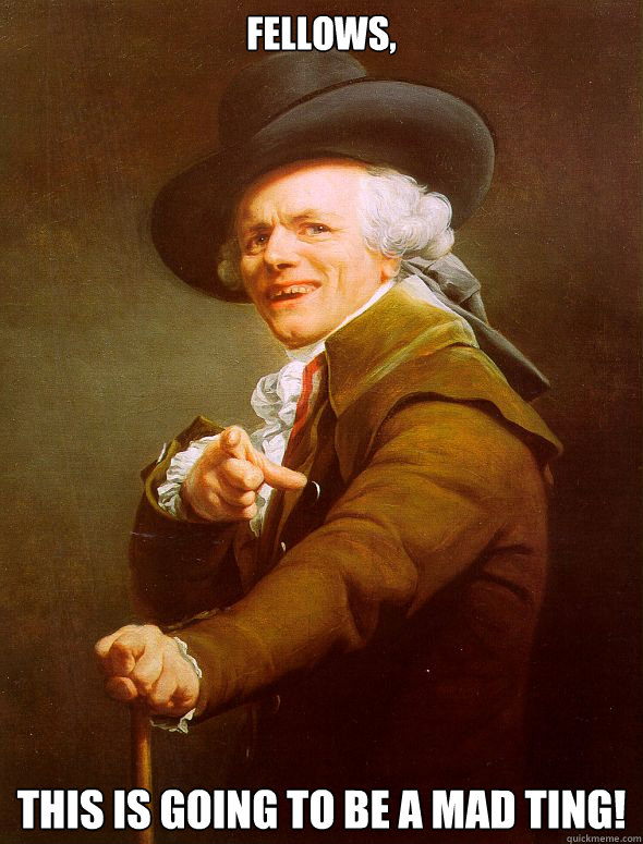 Fellows, This is going to be a mad ting! - Fellows, This is going to be a mad ting!  Joseph Ducreux