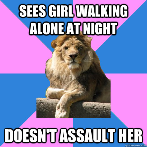 sees girl walking alone at night doesn't assault her  Feminist King of the Jungle