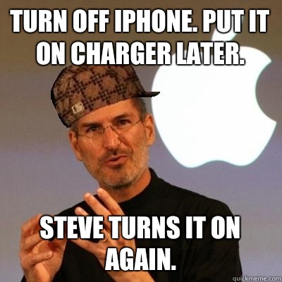 Turn off iPhone. Put it on charger later. Steve turns it on again.  Scumbag Steve Jobs