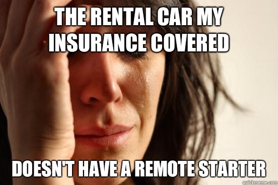 The rental car my insurance covered Doesn't have a remote starter  First World Problems