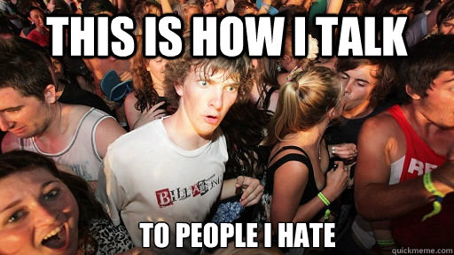 This is how I talk To people I hate  Sudden Clarity Clarence