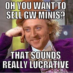 Wonka loves GW - OH YOU WANT TO SELL GW MINIS? THAT SOUNDS REALLY LUCRATIVE Condescending Wonka