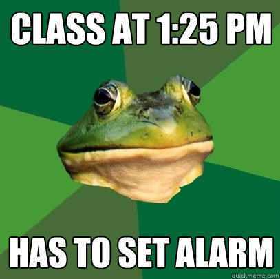 Class at 1:25 pm has to set alarm  